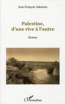 Couverture du livre « Palestine, d'une rive à l'autre » de Jean-Francois Sabourin aux éditions Editions L'harmattan