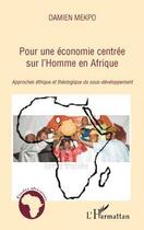 Couverture du livre « Pour une économie centrée sur l'homme en Afrique ; approches éthique et théologique du sous-développement » de Damien Mekpo aux éditions L'harmattan