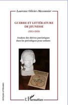 Couverture du livre « Guerre et littérature de jeunesse (1913-1919) ; analyse des dérives patriotiques dans les périodiques pour enfants » de Laurence Olivier-Messonnier aux éditions L'harmattan