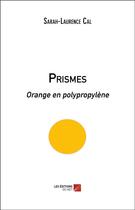 Couverture du livre « Prismes ; orange en polypropylène » de Sarah-Laurence Cal aux éditions Editions Du Net