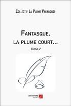 Couverture du livre « Fantasque, la plume court... : Tome 2 » de Collectif La Plume Vagabonde aux éditions Editions Du Net