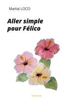 Couverture du livre « Aller simple pour Félico » de Martial Loco aux éditions Books On Demand