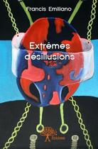 Couverture du livre « Extrêmes désillusions » de Francis Emiliano aux éditions Edilivre