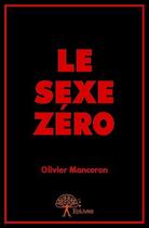 Couverture du livre « Le sexe zéro » de Olivier Manceron aux éditions Edilivre