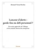 Couverture du livre « Lanceur d'alerte : garde-fou ou défi personnel ? » de Renaud Vieux-Rochas aux éditions Edilivre