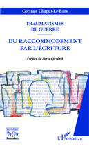 Couverture du livre « Traumatismes de guerre ; du raccomodement par l'écriture » de Corinne Chaput-Lebars aux éditions Editions L'harmattan