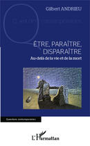 Couverture du livre « Être, paraître, disparaître ; au-delà de la vie et de la mort » de Gilbert Andrieu aux éditions Editions L'harmattan