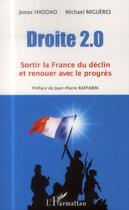 Couverture du livre « Droite 2.0 ; sortir la France du déclin et renouer avec le progrès » de Jonas Haddad et Michel Migueres aux éditions L'harmattan