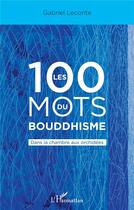 Couverture du livre « Les 100 mots du bouddhisme : dans la chambre aux orchidées » de Gabriel Leconte aux éditions L'harmattan