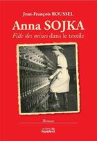 Couverture du livre « Anna Sojka, fille des mines dans le textile » de Jean-Francois Roussel aux éditions Nord Avril