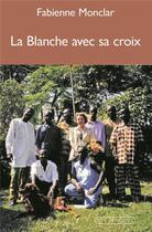 Couverture du livre « La Blanche avec sa croix » de Fabienne Monclar aux éditions Via Romana