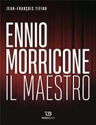 Couverture du livre « Ennio morricone il maestro » de Jean-Francois Tifiou aux éditions Tohu-bohu
