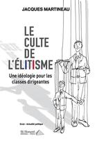 Couverture du livre « Le culte de l'elitisme - une ideologie pour les classes dirigeantes » de Jacques Martineau aux éditions Saint Honore Editions