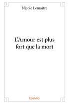 Couverture du livre « L amour est plus fort que la mort » de Nicole Lemaitre aux éditions Edilivre