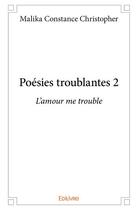Couverture du livre « Poésies troublantes t.2 » de Malika Constance Christopher aux éditions Edilivre