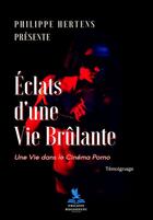 Couverture du livre « Éclats d'une Vie Brûlante : Une Vie dans le Cinéma Porno » de Philippe Hertens aux éditions Philippe Hugounenc