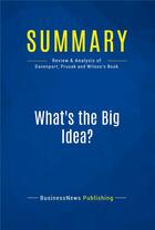 Couverture du livre « Summary: What's the Big Idea? (review and analysis of Davenport, Prusak and Wilson's Book) » de  aux éditions Business Book Summaries