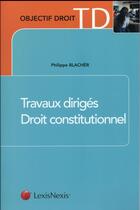 Couverture du livre « Travaux dirigés ; droit constitutionnel » de Philippe Blacher aux éditions Lexisnexis