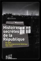 Couverture du livre « Histoires secrètes de la République ; au coeur des renseignements généraux 1962-2007 » de Philippe Massoni aux éditions La Martiniere