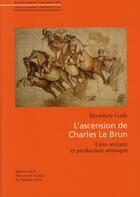 Couverture du livre « L'ascension de Charles Le Brun ; liens sociaux et production artistique » de Benedicte Gady aux éditions Maison Des Sciences De L'homme