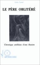 Couverture du livre « Le père oblitéré ; chronique antillaise d'une illusion » de Livia Lesel aux éditions L'harmattan