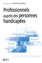 Couverture du livre « Professionnels auprès des personnes handicapées » de Charles Gardou aux éditions Eres