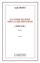 Couverture du livre « Un verre de rosé très clair très frais Tome 1 ; Toscane » de Aude Ermet aux éditions La Bruyere