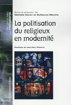 Couverture du livre « La politisation du religieux en modernité » de Nathalie Caron et Guillaume Marche aux éditions Pu De Rennes