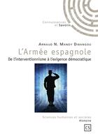 Couverture du livre « L'armée espagnole ; de l'interventionnisme à l'exigence démocratique » de Arnaud N. Mandy Dibangou aux éditions Connaissances Et Savoirs