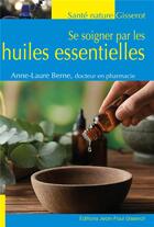Couverture du livre « Se soigner par les huiles essentielles » de Anne-Laure Berne aux éditions Gisserot