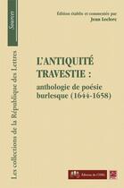 Couverture du livre « L'antiquité travestie ; anthologie de poésie burlesque (1644-1658) » de Jean Leclerc aux éditions Presses De L'universite De Laval