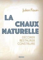 Couverture du livre « La chaux naturelle : Décorer restaurer construire » de Julien Fouin aux éditions Rouergue