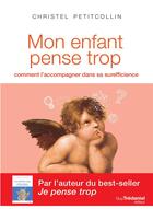 Couverture du livre « Mon enfant pense trop ; comment l'accompagner dans sa surefficience » de Christel Petitcollin aux éditions Guy Trédaniel