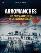 Couverture du livre « Arromanches ; les ports artificiels et la logistique alliée » de Christophe Prime aux éditions Orep