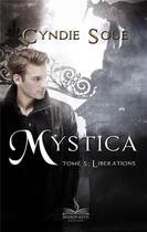 Couverture du livre « Mystica Tome 5 : libérations » de Cyndie Soue aux éditions Sharon Kena