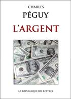 Couverture du livre « L'argent » de Charles Peguy aux éditions Republique Des Lettres