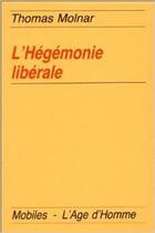 Couverture du livre « L'hegemonie liberale » de Thomas Molnar aux éditions L'age D'homme