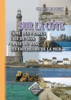 Couverture du livre « Sur la côte ; l'âme des phares, l'île de Sein, la vie du banc, les faucheurs de la mer » de Charles Le Goffic aux éditions Editions Des Regionalismes