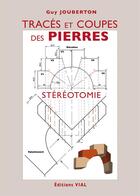 Couverture du livre « Tracés et coupes des pierres ; stéréotomie » de Guy Juberton aux éditions Editions Vial