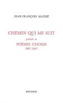 Couverture du livre « Chemin qui me suit , precede de poemes choisi 1987-2007 » de Mathe J.F aux éditions Rougerie