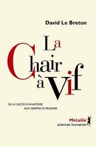 Couverture du livre « La chair à vif ; de la leçon d'anatomie aux greffes d'organes » de David Le Breton aux éditions Metailie