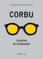 Couverture du livre « Corbu comme le Corbusier » de Francine Bouchet et Michele Cohen et Michel Raby aux éditions La Joie De Lire