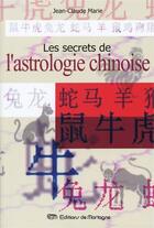 Couverture du livre « Les secrets de l'astrologie chinoise » de Jean Claude Marie aux éditions De Mortagne