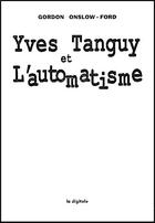 Couverture du livre « Yves tanguy et l'automatisme » de Onslow-Ford Gordon aux éditions La Digitale