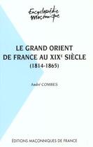 Couverture du livre « Le grand orient de France au XIX siècle 1814-1865 » de Andre Combes aux éditions Edimaf