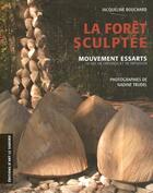 Couverture du livre « La forêt sculptée ; mouvements essarts, 10 ans de création et de diffusion » de Jacqueline Bouchard aux éditions Le Sabord
