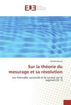 Couverture du livre « Sur la théorie du mesurage et sa révolution ; les intervalles successifs et le curseur sur le segment [0, 1] » de Michel Maurin aux éditions Editions Universitaires Europeennes