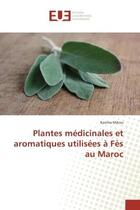 Couverture du livre « Plantes medicinales et aromatiques utilisees A Fes au Maroc » de Karima Mikou aux éditions Editions Universitaires Europeennes