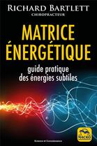 Couverture du livre « Matrice énergétique ; guide pratique des énergies subtiles » de Richard Bartlett aux éditions Macro Editions