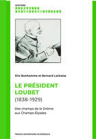 Couverture du livre « Le président Loubet (1838-1929) : Des champs de la Drôme aux Champs-Elysées » de Bernard Lachaise et Eric Bonhomme aux éditions Pu De Bordeaux